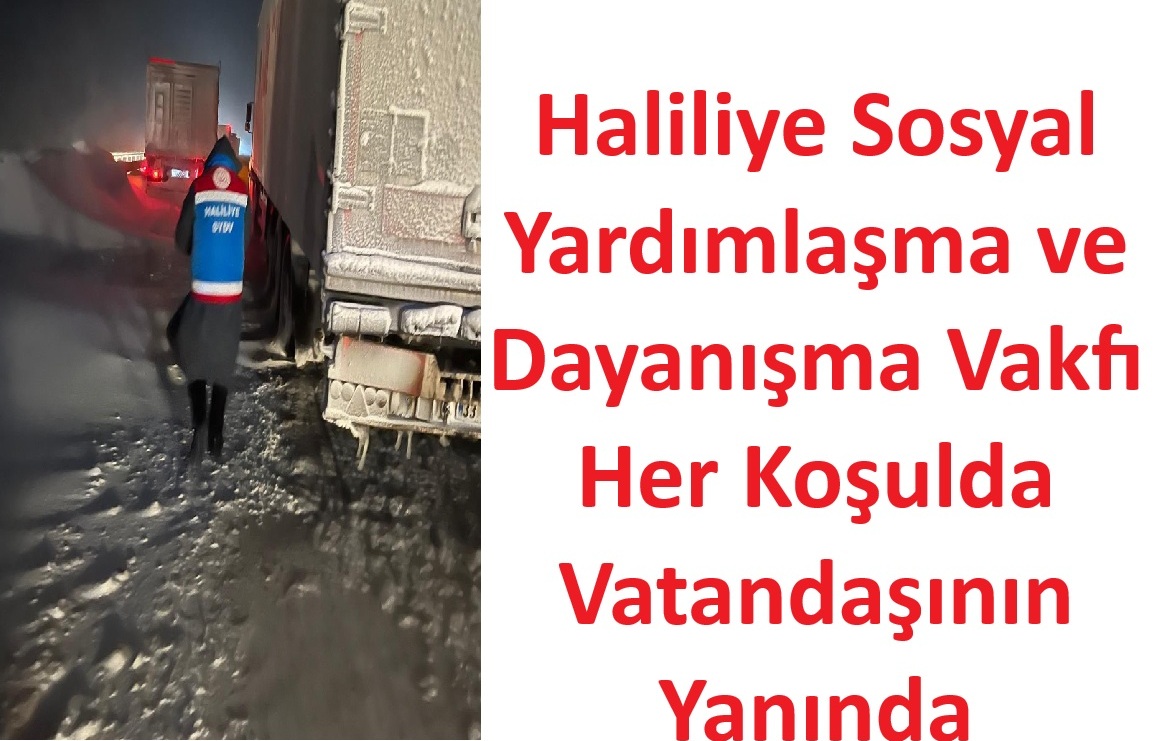Haliliye Sosyal Yardımlaşma ve Dayanışma Vakfı Her Koşulda Vatandaşının Yanında