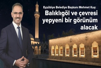 Başkan Kuş: Balıklıgöl ve Çevresi Yepyeni Bir Görünüm