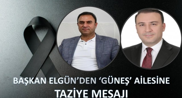 BAŞKAN ELGÜNDEN GÜNEŞ AİLESİNE TAZİYE